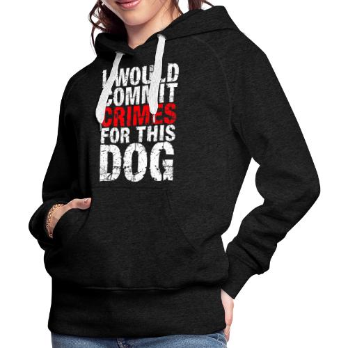 Id Commit Crimes for This Dog Funny Tee - Women's Premium Hoodie