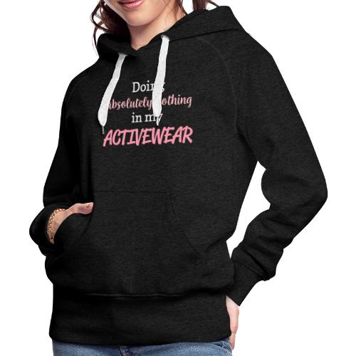 Doing Absolutely Nothing in my Activewear - Women's Premium Hoodie