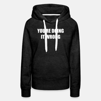 You're doing it wrong - Premium hoodie for women