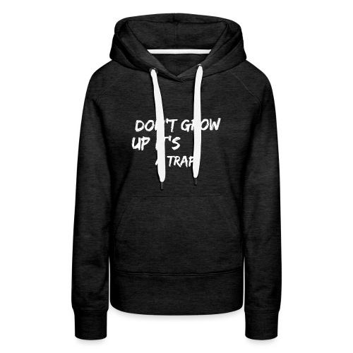 Don't Grow Up It's A Trap - Women's Premium Hoodie