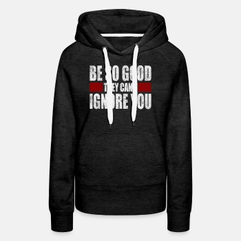 Be So Good They Cant Ignore You - Premium hoodie for women
