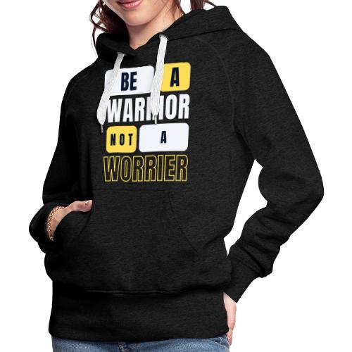 Be A Warrior Not A Worrier - Women's Premium Hoodie