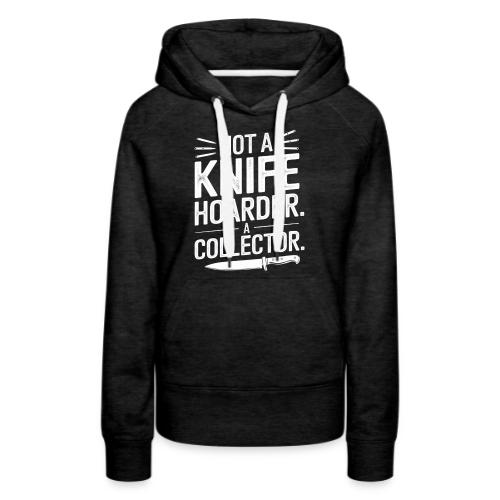 Not a Knife Hoarder. A Collector. - Women's Premium Hoodie