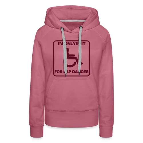 I'm only in a wheelchair for lap dances - Women's Premium Hoodie