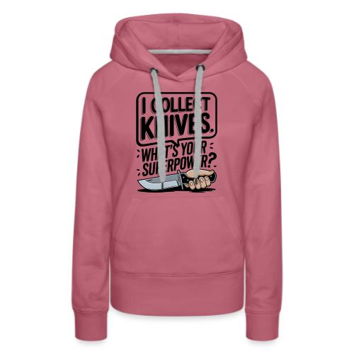 I Collect Knives. What's Your Superpower? - Women's Premium Hoodie