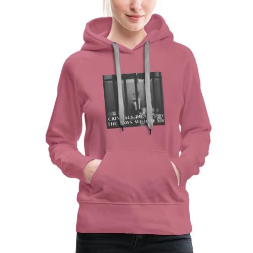 Criminals Do Not Obey Laws - Women's Premium Hoodie