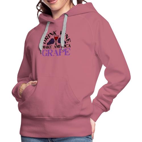Drink Wine. Make America Grape. - Women's Premium Hoodie