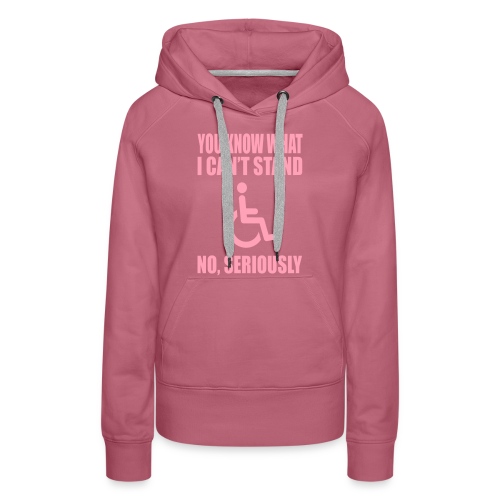 You know what i can't stand. Wheelchair humor - Women's Premium Hoodie