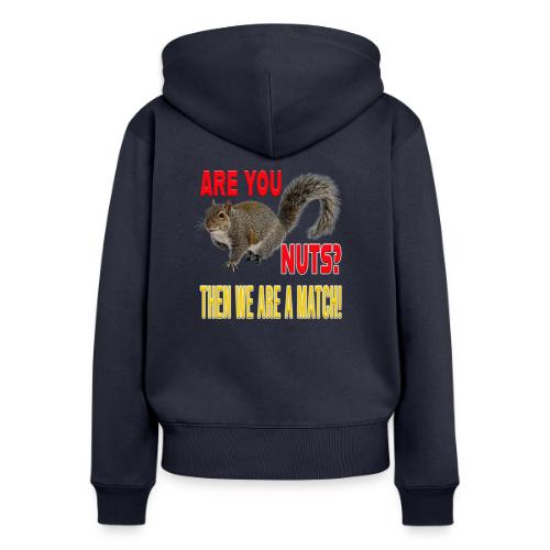 Are You Nuts? Then we are a match! - Women's Premium Organic Zip Hoodie
