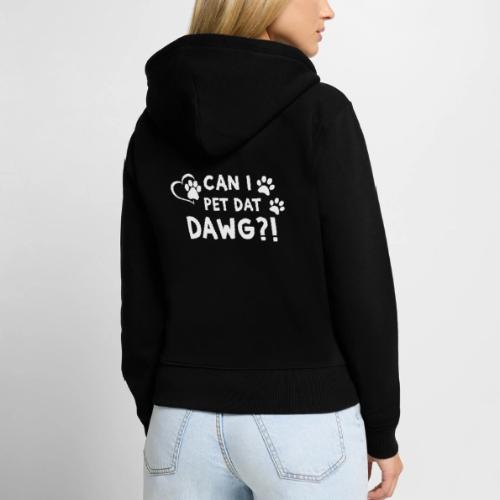 Can I Pet Dat Dawg Funny Meme Tee - Women's Premium Organic Zip Hoodie