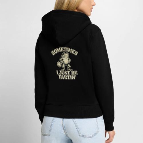 Sometimes I Just Be Fartin Funny Frog Shirt - Women's Premium Organic Zip Hoodie