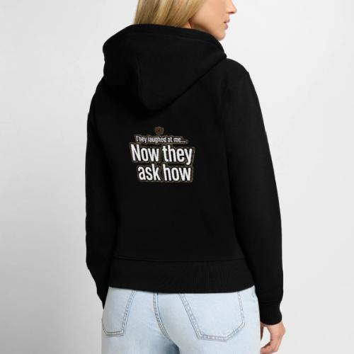They Laughed at Me Now They Ask How | Motivational - Women's Premium Organic Zip Hoodie