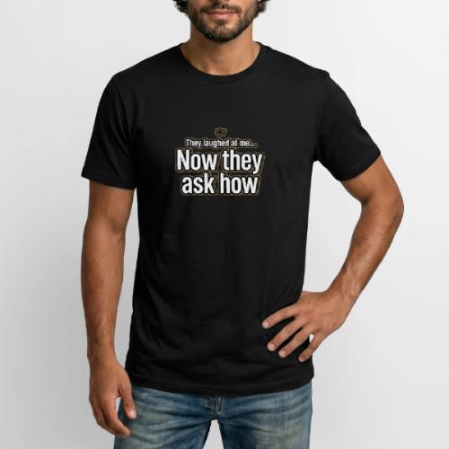 They Laughed at Me Now They Ask How | Motivational - Long Body Men’s T-Shirt