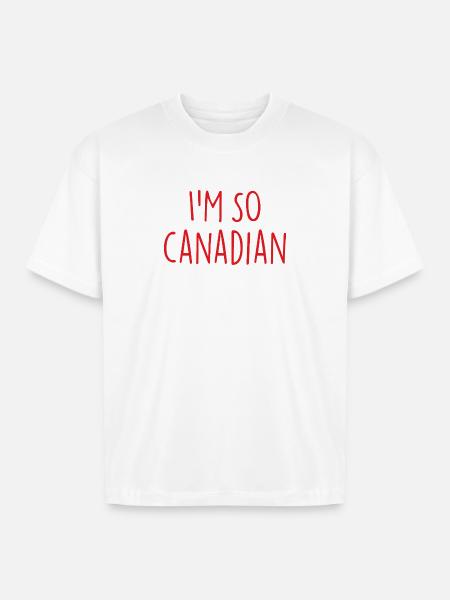 I am so Canadian Canada - Boxy Fit Unisex T-Shirt - white