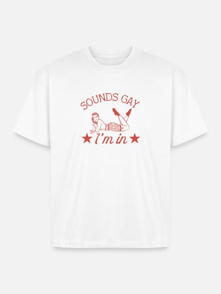 Sounds Gay I'm In - Boxy Fit Unisex T-Shirt - white