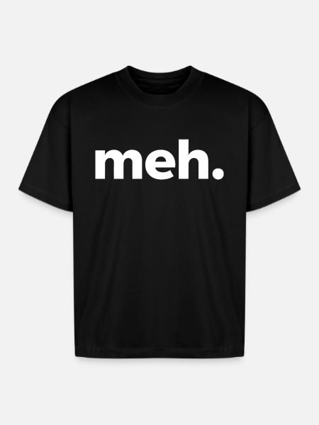 meh. - Boxy Fit Unisex T-Shirt - black