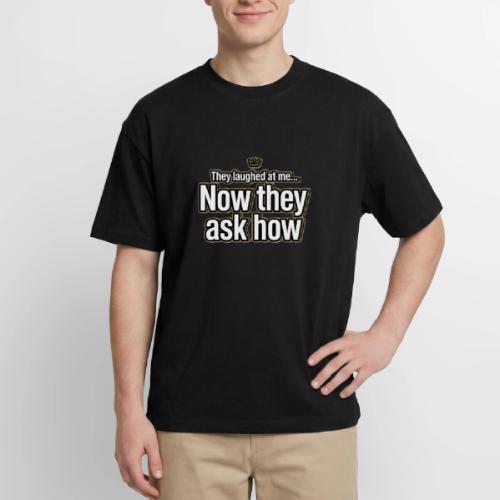 They Laughed at Me Now They Ask How | Motivational - Boxy Fit Unisex T-Shirt
