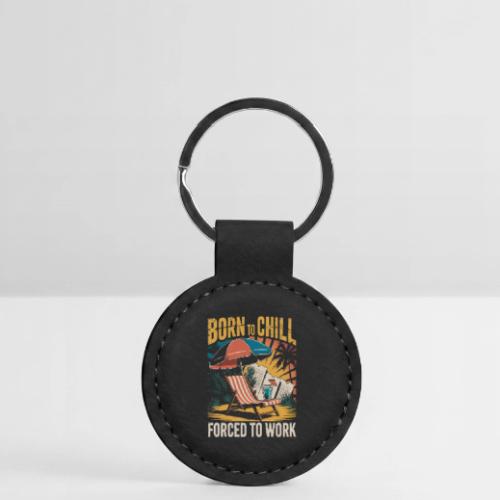 Born To Chill Forced To Work Funny Beach - Round Shaped Keychain