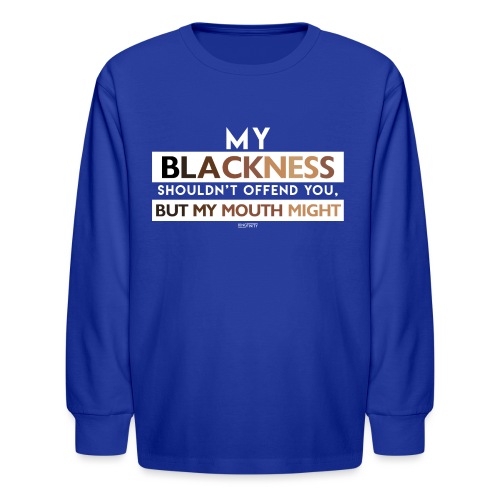 My Blackness Shouldn't Offend You - Kids' Long Sleeve T-Shirt