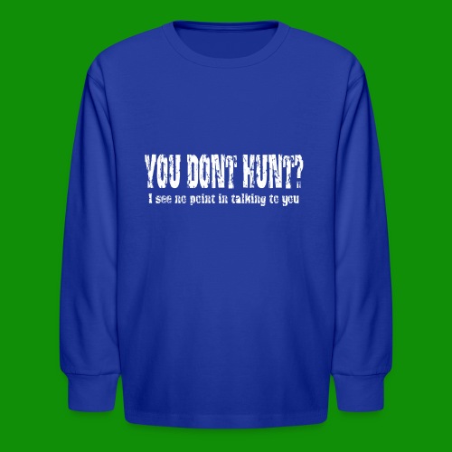 You Don't Hunt? - Kids' Long Sleeve T-Shirt