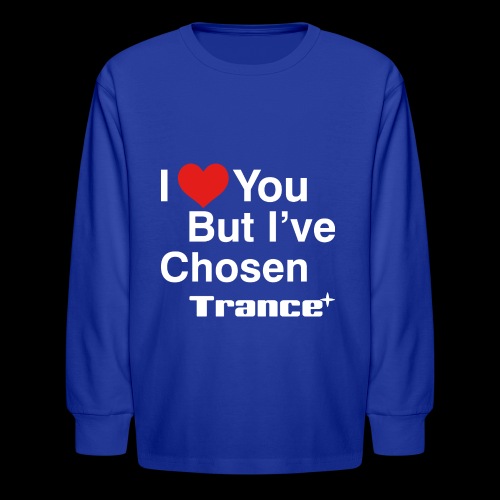 I Love You.. But I've Chosen Trance - Kids' Long Sleeve T-Shirt