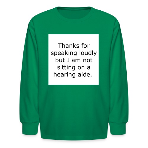 THANKS FOR SPEAKING LOUDLY BUT I AM NOT SITTING... - Kids' Long Sleeve T-Shirt