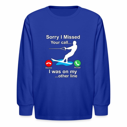 Funny Waterski Wakeboard Sorry I Missed Your Call - Kids' Long Sleeve T-Shirt