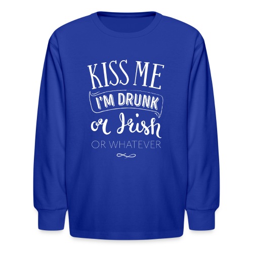 Kiss Me. I'm Drunk. Or Irish. Or Whatever. - Kids' Long Sleeve T-Shirt