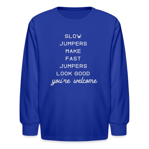 slow jumpers make fast jumpers look good - Kids' Long Sleeve T-Shirt