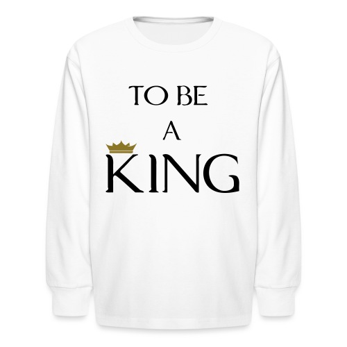 TO BE A king2 - Kids' Long Sleeve T-Shirt