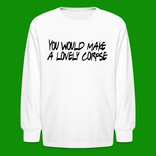 You Would Make a Lovely Corpse - Kids' Long Sleeve T-Shirt