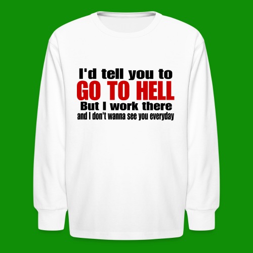 Go To Hell - I Work There - Kids' Long Sleeve T-Shirt