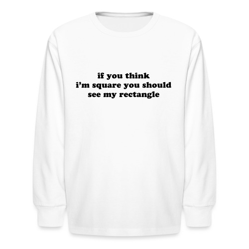 IF YOU THINK I M SQUARE - Kids' Long Sleeve T-Shirt