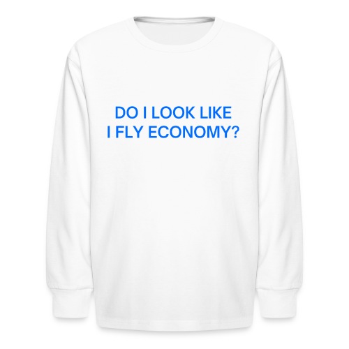 Do I Look Like I Fly Economy? (in blue letters) - Kids' Long Sleeve T-Shirt