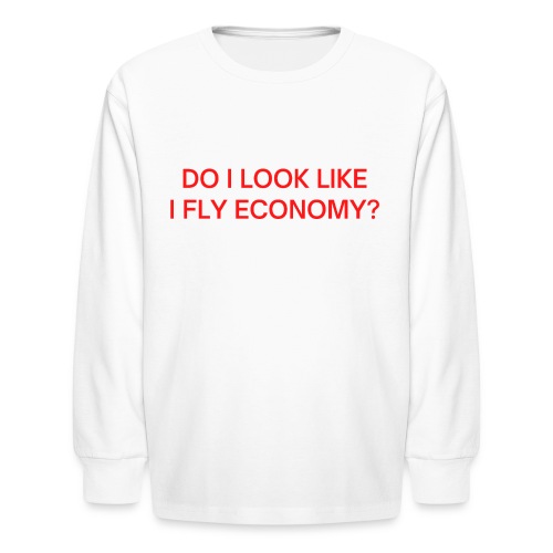 Do I Look Like I Fly Economy? (in red letters) - Kids' Long Sleeve T-Shirt