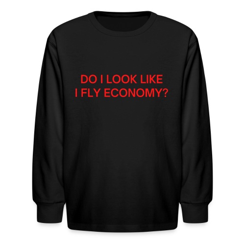 Do I Look Like I Fly Economy? (in red letters) - Kids' Long Sleeve T-Shirt