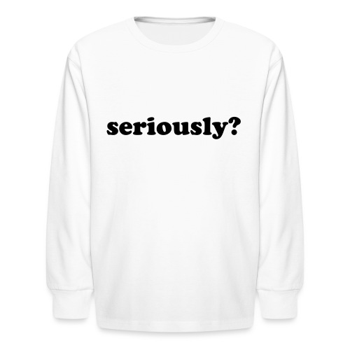 SERIOUSLY - Kids' Long Sleeve T-Shirt
