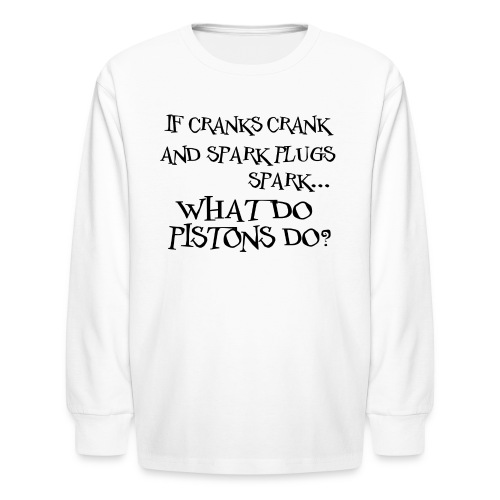 Cranks Crank... What do Pistons Do? - Kids' Long Sleeve T-Shirt
