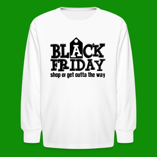 Black Friday Shop or Get Outta the Way - Kids' Long Sleeve T-Shirt