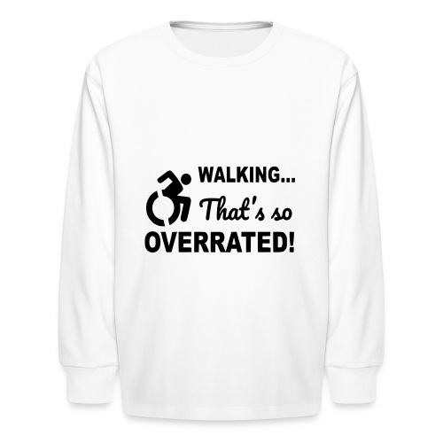 Walking is overrated. Wheelchair humor shirt * - Kids' Long Sleeve T-Shirt