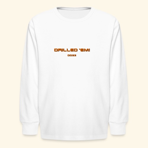 only drilled 'em orange! - Kids' Long Sleeve T-Shirt