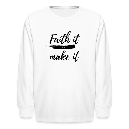 Faith it till you make it statement shirt - Kids' Long Sleeve T-Shirt