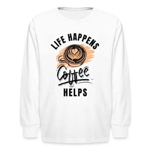 Life happens, Coffee Helps - Kids' Long Sleeve T-Shirt