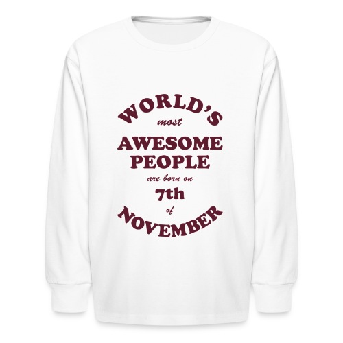 Most Awesome People are born on 7th of November - Kids' Long Sleeve T-Shirt