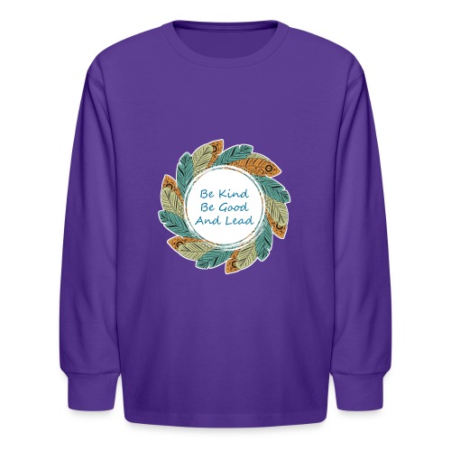 Be Kind, Be Good And Lead - Kids' Long Sleeve T-Shirt