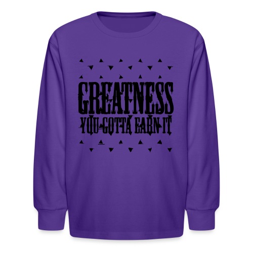 greatness earned - Kids' Long Sleeve T-Shirt
