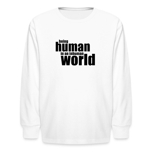 Being human in an inhuman world - Kids' Long Sleeve T-Shirt
