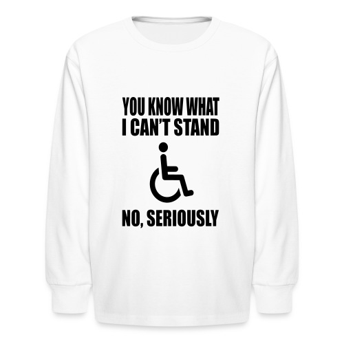 You know what i can't stand. Wheelchair humor * - Kids' Long Sleeve T-Shirt