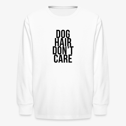 Dog Hair Don't Care - Kids' Long Sleeve T-Shirt
