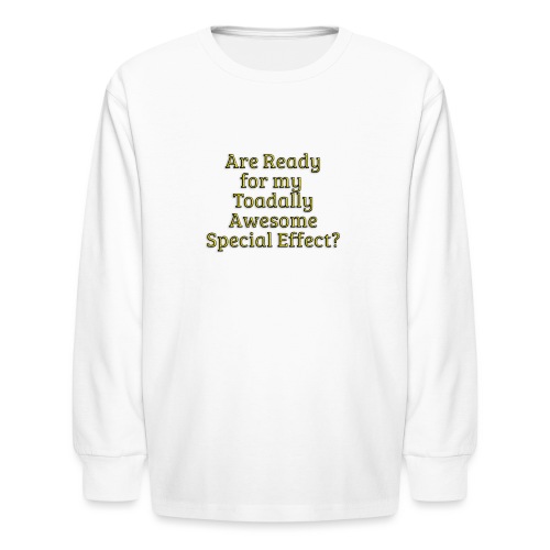Ready for my Toadally Awesome Special Effect? - Kids' Long Sleeve T-Shirt
